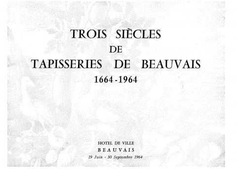 Trois siècles de tapisseries de Beauvais [1664-1964]. Exposition organisée à l’ocasion du tricentenaire de la fondation de la manufacture royale de Beauvais, 1964
