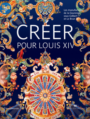 Créer pour Louis XIV. Les manufactures de la Couronne sous Colbert et Le Brun, 2019