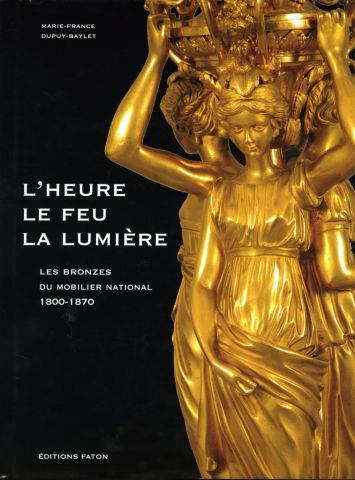 L'heure, le feu, la lumière Les bronzes du Mobilier national 1800-1870, 2010